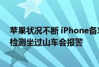 苹果状况不断 iPhone备忘录被曝莫名清空 iPhone14车祸检测坐过山车会报警