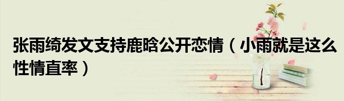 张雨绮发文支持鹿晗公开恋情（小雨就是这么性情直率）