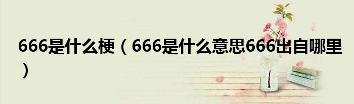 666是什么梗（666是什么意思666出自哪里）