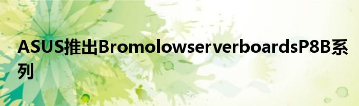 ASUS推出BromolowserverboardsP8B系列