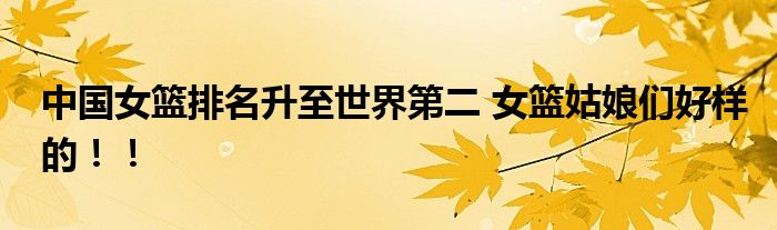 中国女篮排名升至世界第二 女篮姑娘们好样的！！