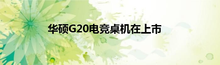 华硕G20电竞桌机在上市