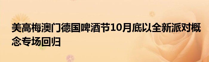 美高梅澳门德国啤酒节10月底以全新派对概念专场回归