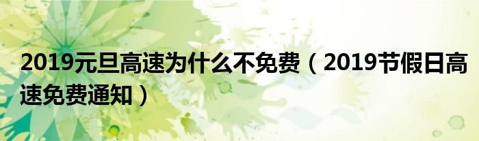 2019元旦高速为什么不免费（2019节假日高速免费通知）