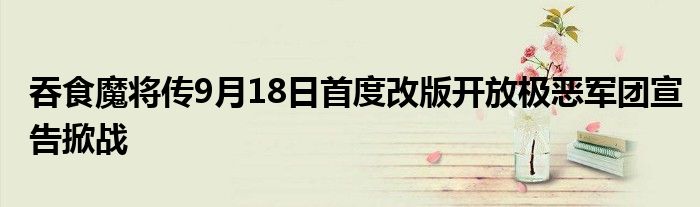 吞食魔将传9月18日首度改版开放极恶军团宣告掀战
