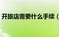 开旅店需要什么手续（开旅店需要哪些手续）