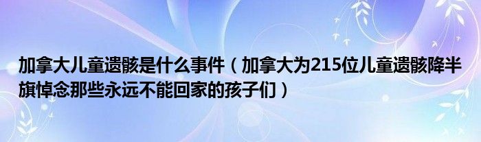 加拿大儿童遗骸是什么事件（加拿大为215位儿童遗骸降半旗悼念那些永远不能回家的孩子们）
