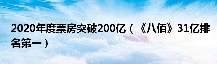 2020年度票房突破200亿（《八佰》31亿排名第一）