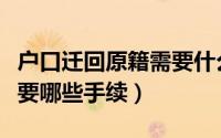 户口迁回原籍需要什么手续（户口迁回原籍需要哪些手续）