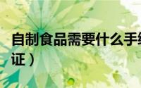 自制食品需要什么手续（自制食品需要办什么证）