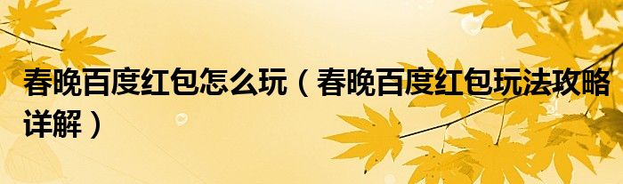 春晚百度红包怎么玩（春晚百度红包玩法攻略详解）