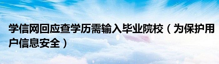 学信网回应查学历需输入毕业院校（为保护用户信息安全）