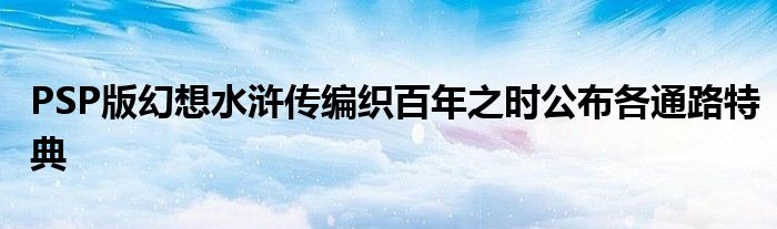 PSP版幻想水浒传编织百年之时公布各通路特典