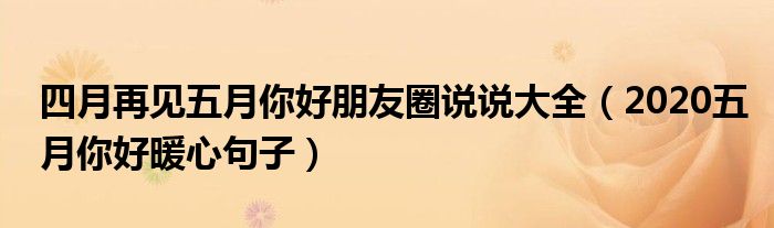 四月再见五月你好朋友圈说说大全（2020五月你好暖心句子）