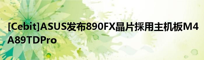 [Cebit]ASUS发布890FX晶片採用主机板M4A89TDPro