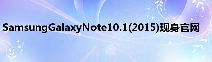 SamsungGalaxyNote10.1(2015)现身官网