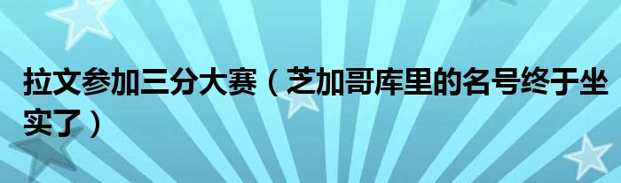 拉文参加三分大赛（芝加哥库里的名号终于坐实了）