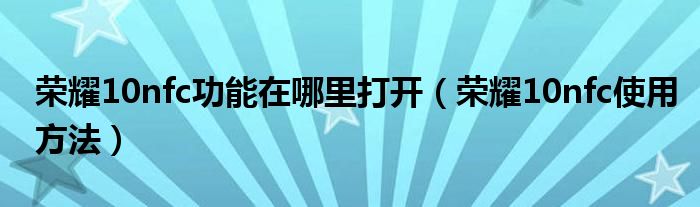 荣耀10nfc功能在哪里打开（荣耀10nfc使用方法）
