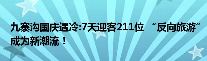 九寨沟国庆遇冷:7天迎客211位 “反向旅游”成为新潮流！
