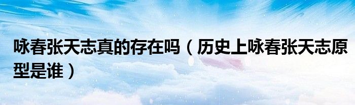 咏春张天志真的存在吗（历史上咏春张天志原型是谁）