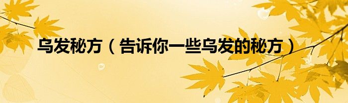 乌发秘方（告诉你一些乌发的秘方）