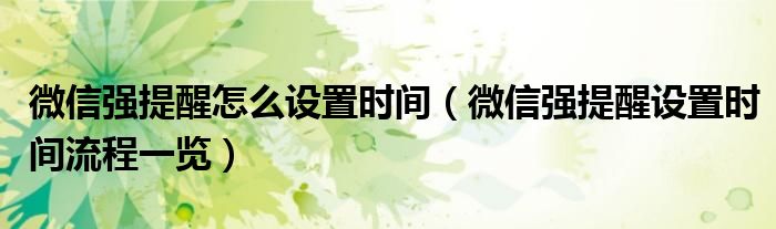微信强提醒怎么设置时间（微信强提醒设置时间流程一览）