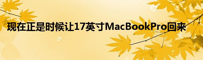 现在正是时候让17英寸MacBookPro回来