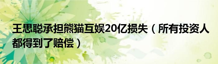 王思聪承担熊猫互娱20亿损失（所有投资人都得到了赔偿）