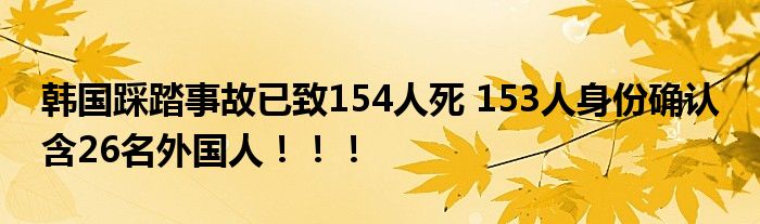 韩国踩踏事故已致154人死 153人身份确认 含26名外国人！！！