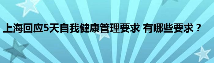 上海回应5天自我健康管理要求 有哪些要求？