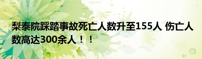 梨泰院踩踏事故死亡人数升至155人 伤亡人数高达300余人！！