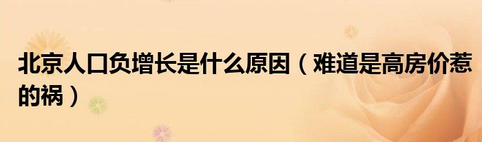 北京人口负增长是什么原因（难道是高房价惹的祸）