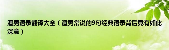 渣男语录翻译大全（渣男常说的9句经典语录背后竟有如此深意）