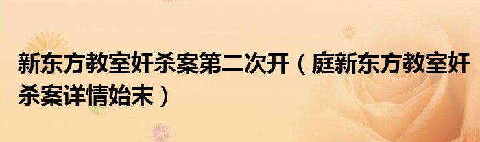 新东方教室奸杀案第二次开（庭新东方教室奸杀案详情始末）