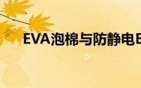 EVA泡棉与防静电EVA泡棉有什么区别