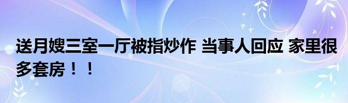 送月嫂三室一厅被指炒作 当事人回应 家里很多套房！！