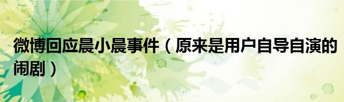 微博回应晨小晨事件（原来是用户自导自演的闹剧）