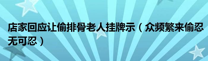 店家回应让偷排骨老人挂牌示（众频繁来偷忍无可忍）