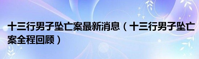 十三行男子坠亡案最新消息（十三行男子坠亡案全程回顾）