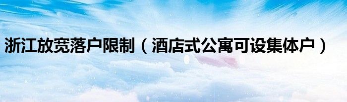 浙江放宽落户限制（酒店式公寓可设集体户）