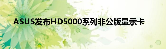 ASUS发布HD5000系列非公版显示卡
