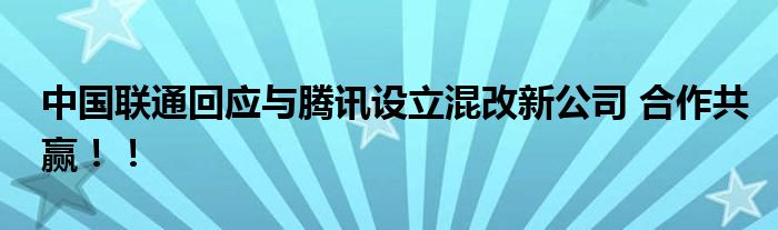 中国联通回应与腾讯设立混改新公司 合作共赢！！