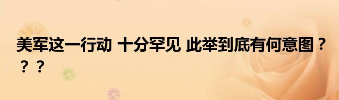 美军这一行动 十分罕见 此举到底有何意图？？？