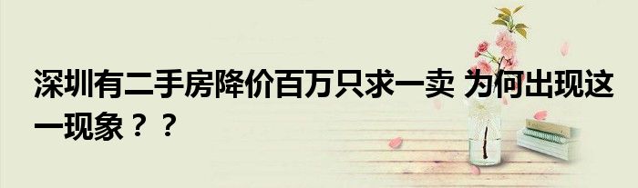 深圳有二手房降价百万只求一卖 为何出现这一现象？？