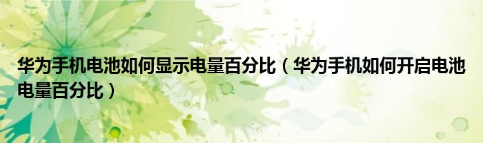华为手机电池如何显示电量百分比（华为手机如何开启电池电量百分比）