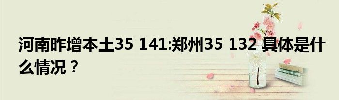 河南昨增本土35 141:郑州35 132 具体是什么情况？