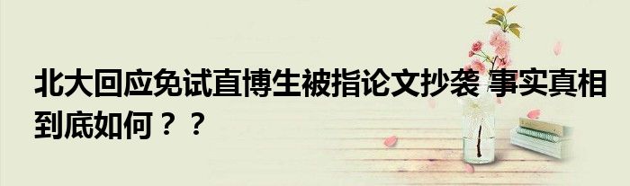 北大回应免试直博生被指论文抄袭 事实真相到底如何？？