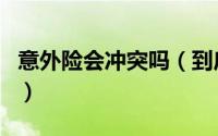 意外险会冲突吗（到底意外险和寿险有冲突吗）