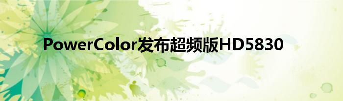 PowerColor发布超频版HD5830