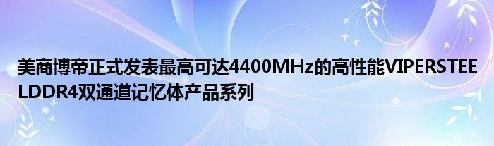 美商博帝正式发表最高可达4400MHz的高性能VIPERSTEELDDR4双通道记忆体产品系列